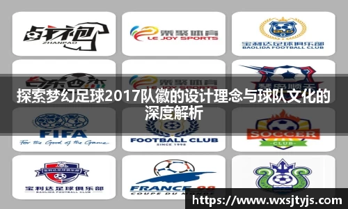 探索梦幻足球2017队徽的设计理念与球队文化的深度解析