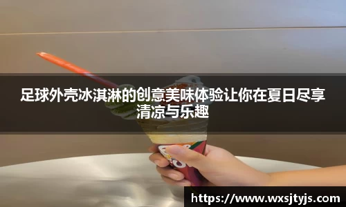 足球外壳冰淇淋的创意美味体验让你在夏日尽享清凉与乐趣
